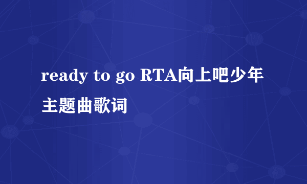 ready to go RTA向上吧少年主题曲歌词