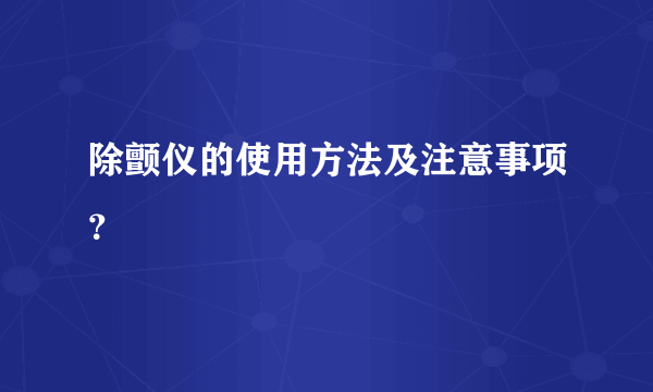 除颤仪的使用方法及注意事项？