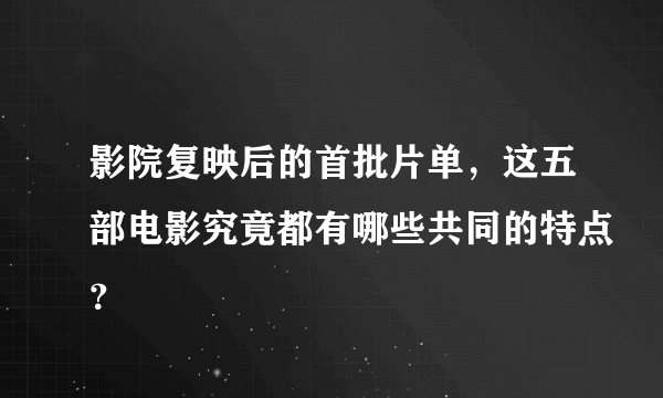 影院复映后的首批片单，这五部电影究竟都有哪些共同的特点？