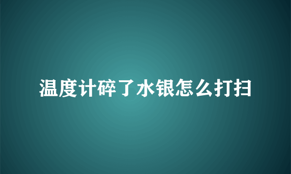 温度计碎了水银怎么打扫