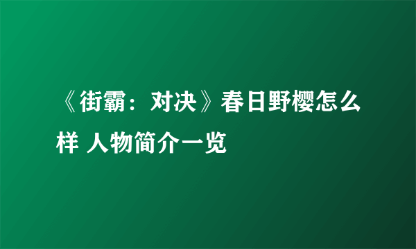 《街霸：对决》春日野樱怎么样 人物简介一览