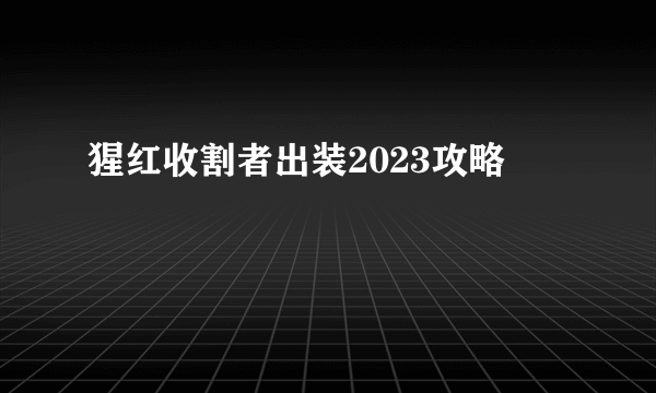 猩红收割者出装2023攻略