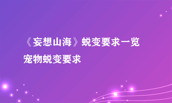 《妄想山海》蜕变要求一览 宠物蜕变要求