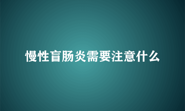 慢性盲肠炎需要注意什么