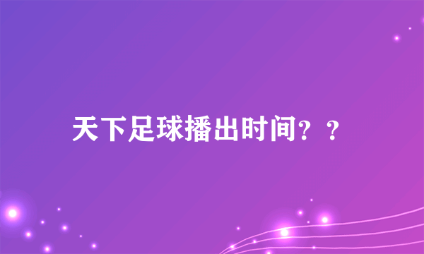 天下足球播出时间？？