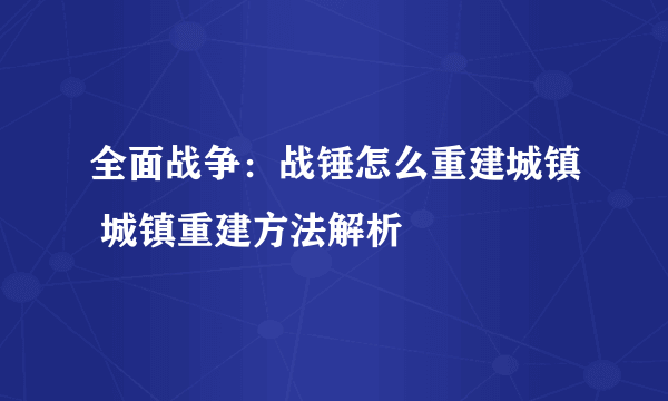 全面战争：战锤怎么重建城镇 城镇重建方法解析