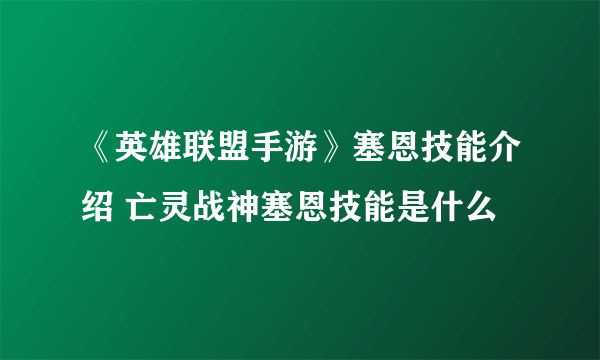 《英雄联盟手游》塞恩技能介绍 亡灵战神塞恩技能是什么