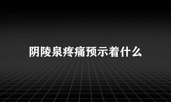 阴陵泉疼痛预示着什么