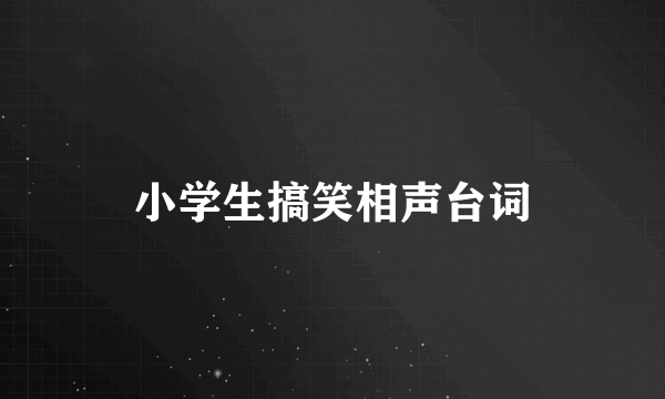 小学生搞笑相声台词