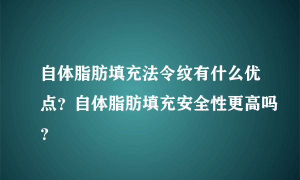 自体脂肪填充法令纹有什么优点？自体脂肪填充安全性更高吗？