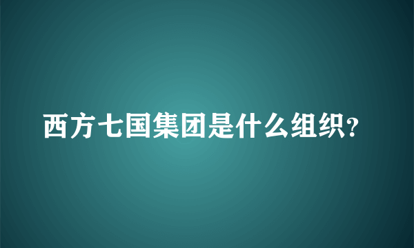 西方七国集团是什么组织？