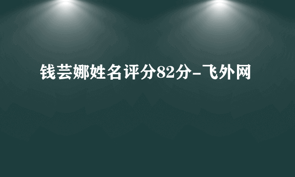 钱芸娜姓名评分82分-飞外网