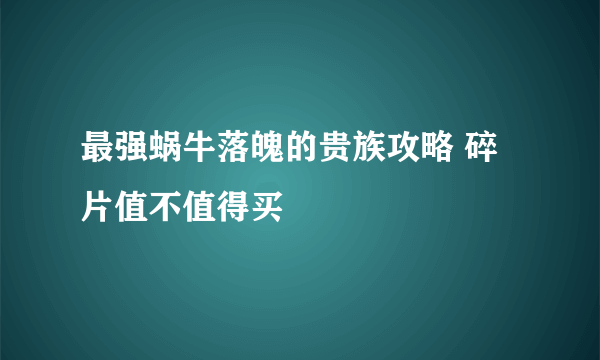 最强蜗牛落魄的贵族攻略 碎片值不值得买