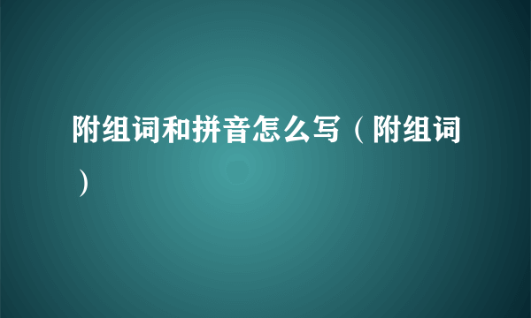 附组词和拼音怎么写（附组词）