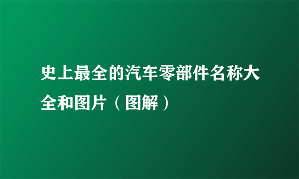 史上最全的汽车零部件名称大全和图片（图解）