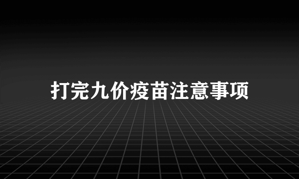 打完九价疫苗注意事项