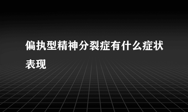 偏执型精神分裂症有什么症状表现