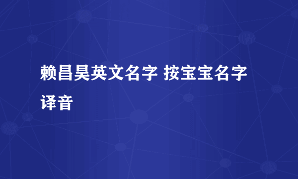 赖昌昊英文名字 按宝宝名字译音