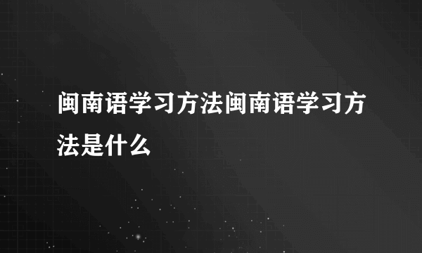 闽南语学习方法闽南语学习方法是什么