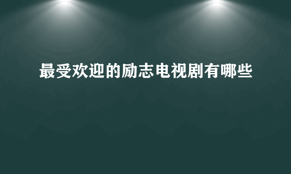 最受欢迎的励志电视剧有哪些