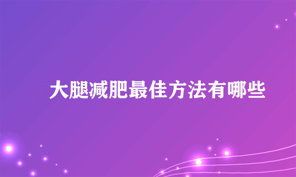 ​大腿减肥最佳方法有哪些