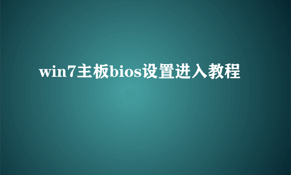 win7主板bios设置进入教程