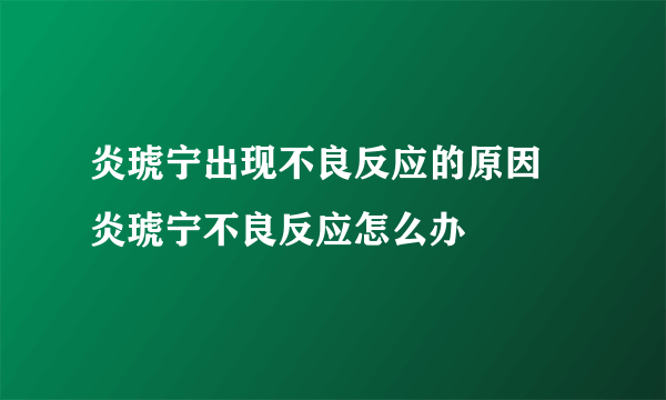 炎琥宁出现不良反应的原因 炎琥宁不良反应怎么办