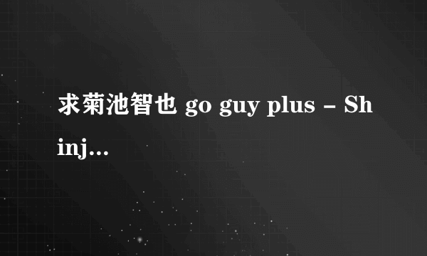 求菊池智也 go guy plus - Shinji 这部片子