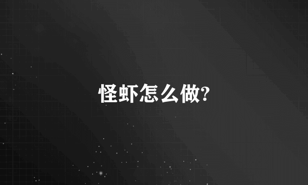 怪虾怎么做?