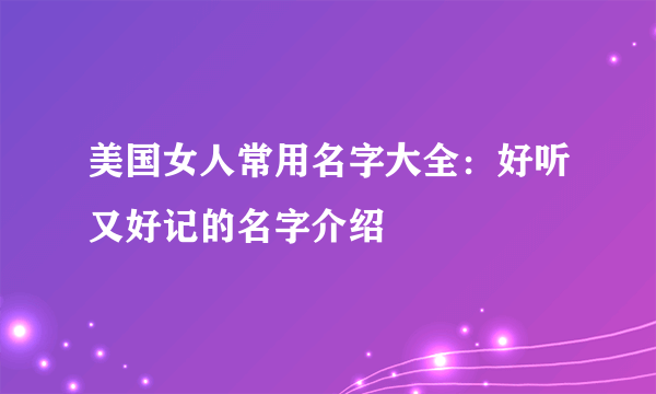 美国女人常用名字大全：好听又好记的名字介绍