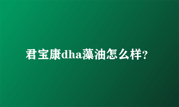 君宝康dha藻油怎么样？