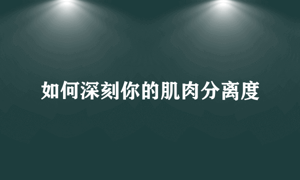 如何深刻你的肌肉分离度