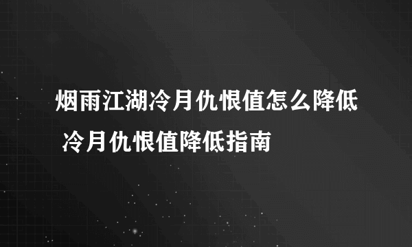 烟雨江湖冷月仇恨值怎么降低 冷月仇恨值降低指南