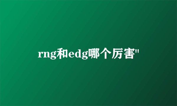 rng和edg哪个厉害