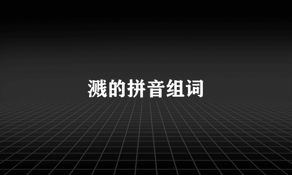 溅的拼音组词