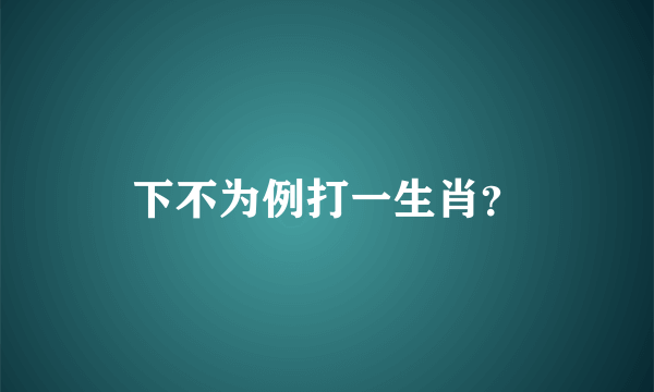 下不为例打一生肖？