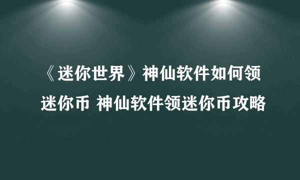 《迷你世界》神仙软件如何领迷你币 神仙软件领迷你币攻略