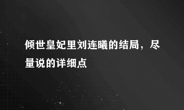 倾世皇妃里刘连曦的结局，尽量说的详细点