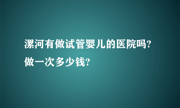 漯河有做试管婴儿的医院吗?做一次多少钱?