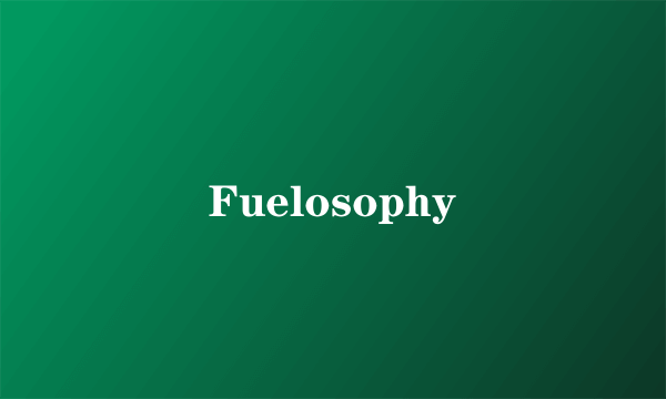 Fuelosophy