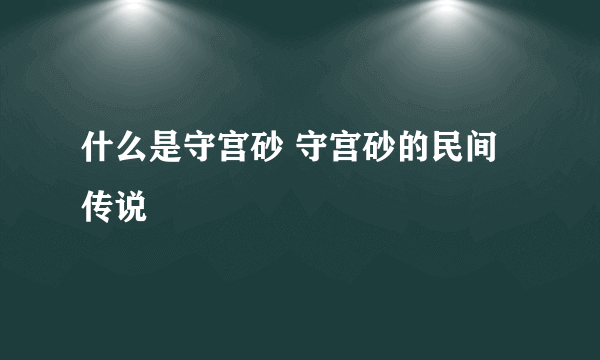 什么是守宫砂 守宫砂的民间传说