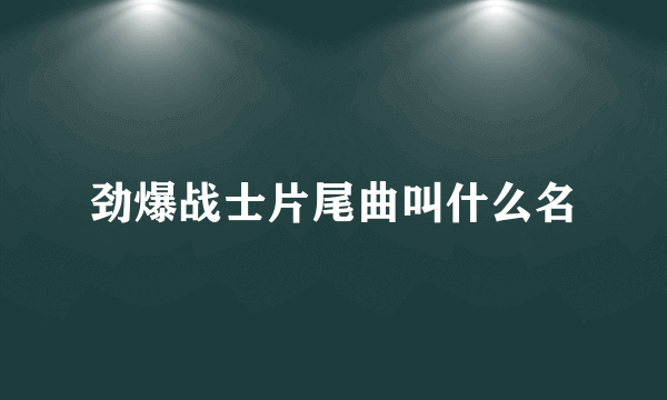 劲爆战士片尾曲叫什么名