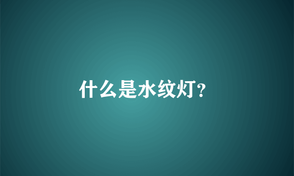 什么是水纹灯？