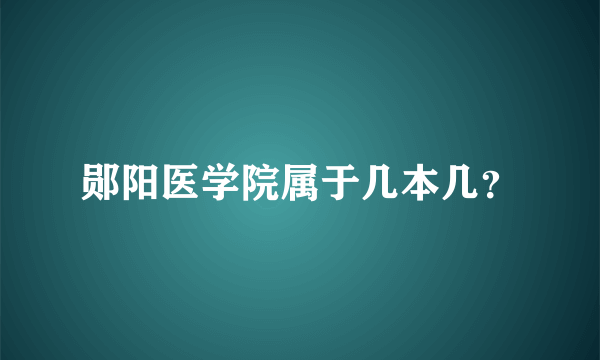 郧阳医学院属于几本几？