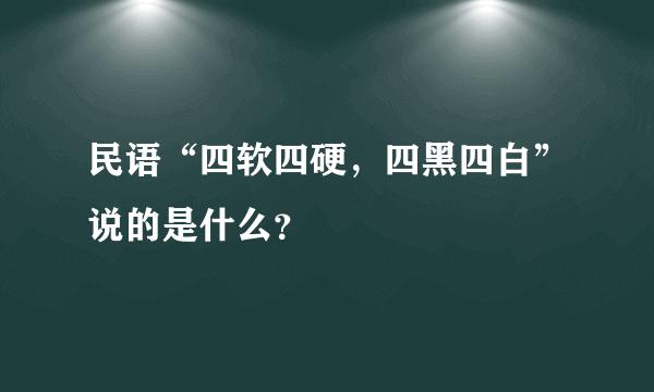 民语“四软四硬，四黑四白”说的是什么？