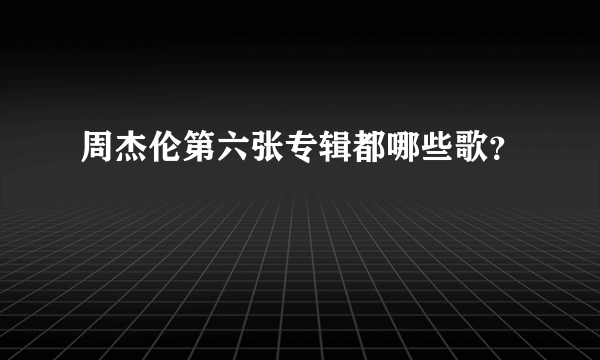 周杰伦第六张专辑都哪些歌？