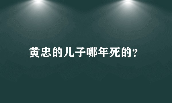 黄忠的儿子哪年死的？