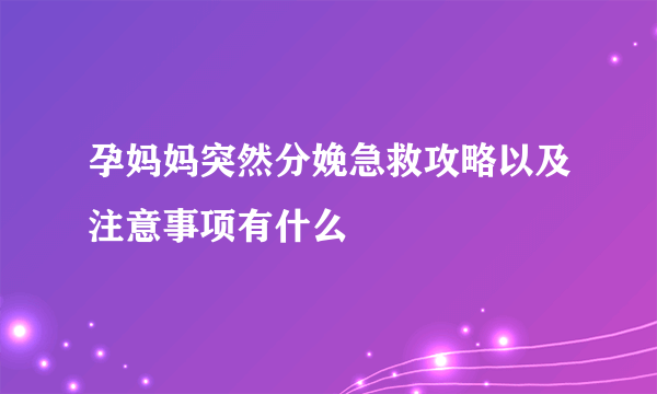 孕妈妈突然分娩急救攻略以及注意事项有什么