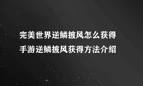 完美世界逆鳞披风怎么获得 手游逆鳞披风获得方法介绍