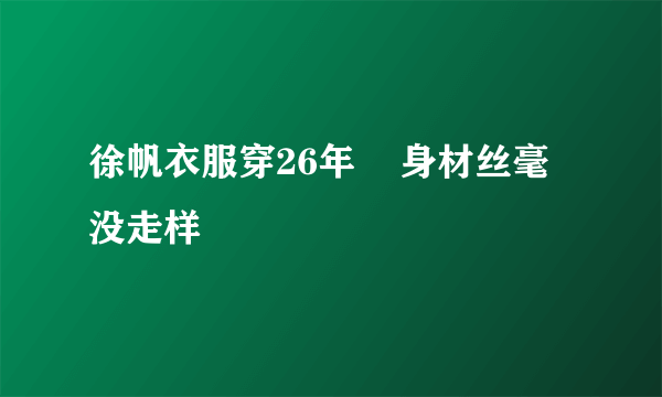 徐帆衣服穿26年    身材丝毫没走样